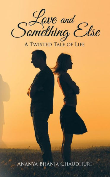 Love And Something Else: A Twisted Tale Of Life