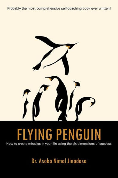 Flying Penguin: How To Create Miracles In Your Life Using The Six Dimensions Of Success