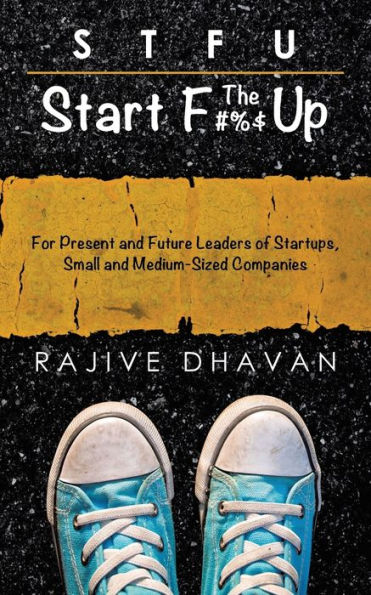 Stfu? Start The F Up: For Present And Future Leaders Of Startups, Small And Medium-Sized Companies