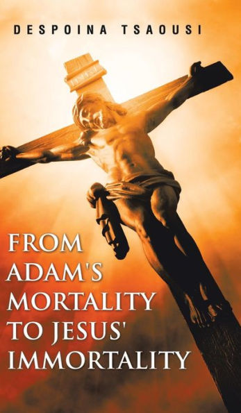 From Adam's Mortality To Jesus' Immortality