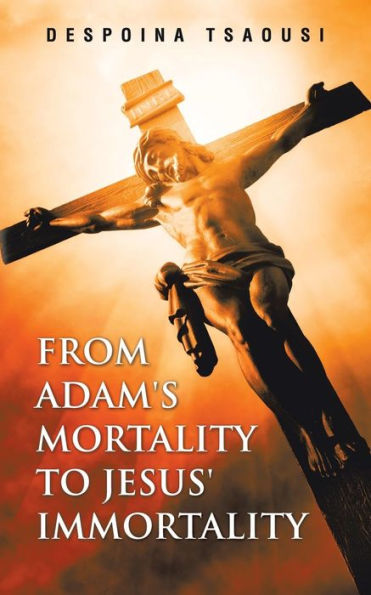 From Adam's Mortality To Jesus' Immortality
