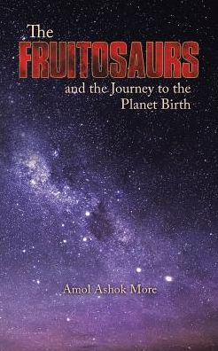 The Fruitosaurs And The Journey To The Planet Birth