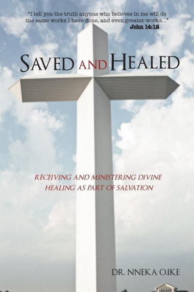 Saved And Healed: Receiving And Ministering Divine Healing As Part Of Salvation