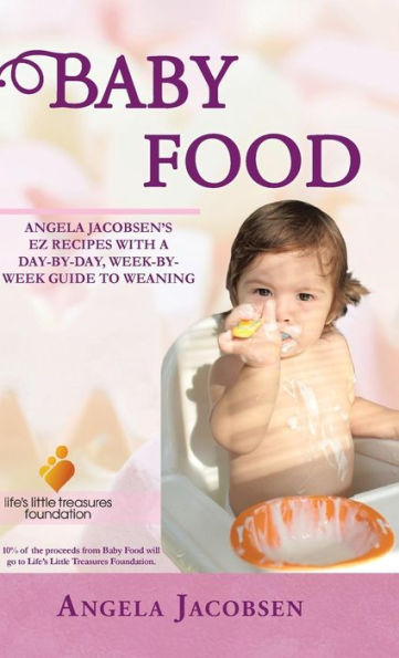 Baby Food: Angela Jacobsen's Ez Recipes With A Day-By-Day, Week-By-Week Guide To Weaning