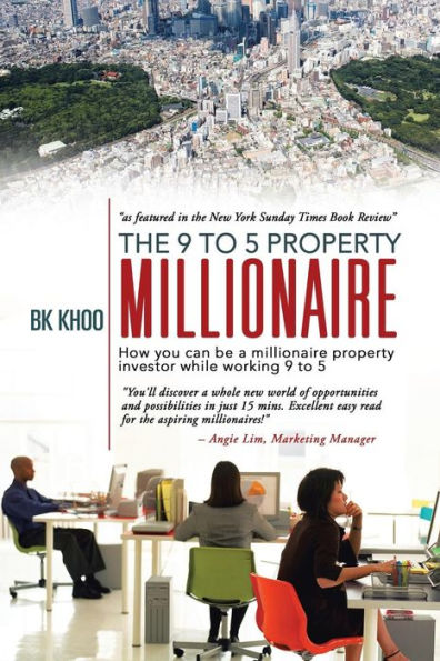 The 9 To 5 Property Millionaire: How You Can Be A Millionaire Property Investor While Working 9 To 5