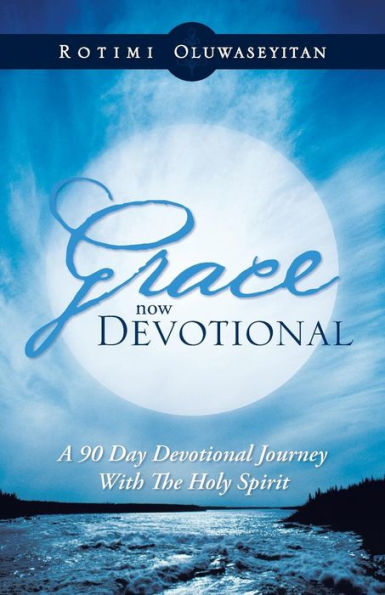 Grace Now Devotional: A 90 Day Devotional Journey With The Holy Spirit