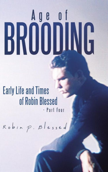 Age Of Brooding: Early Life And Times Of Robin Blessed - Part Four (Early Life And Times Of Robin Blessed, 4)