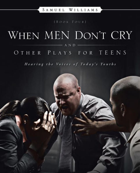 When Men Don't Cry And Other Plays For Teens: Hearing The Voices Of Today's Youths
