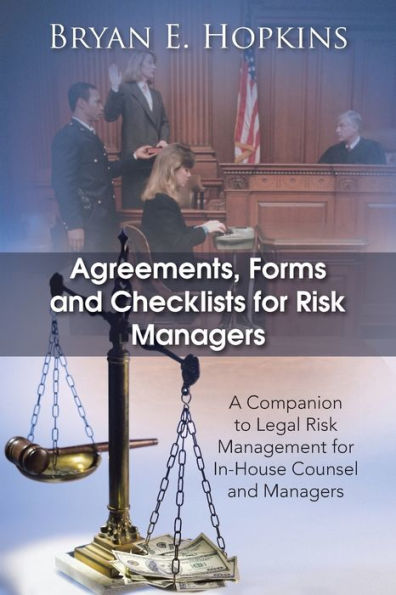 Agreements, Forms And Checklists For Risk Managers: A Companion To Legal Risk Management For In-House Counsel And Managers