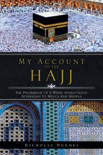 My Account Of The Hajj: The Pilgrimage Of A White Anglo-Saxon Australian To Mecca And Medina