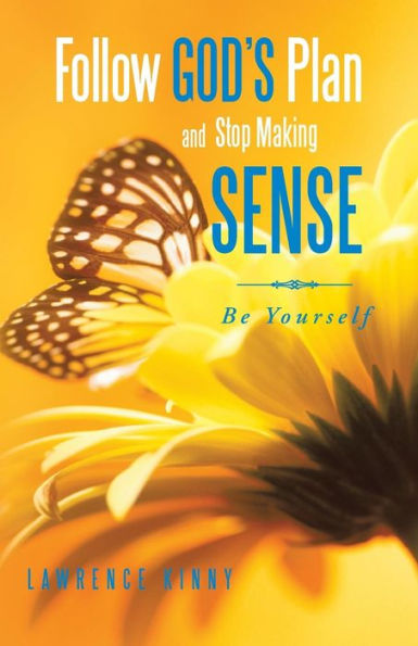 Follow God's Plan And Stop Making Sense: Be Yourself