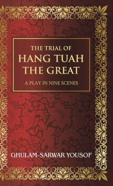 The Trial Of Hang Tuah The Great: A Play In Nine Scenes