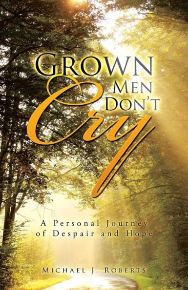 Grown Men Don't Cry: A Personal Journey Of Despair And Hope