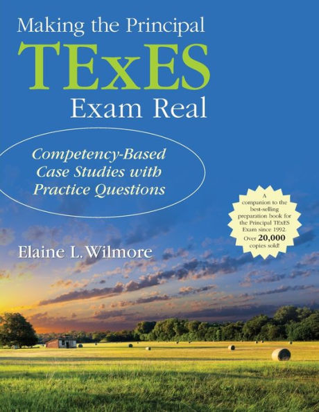 Making The Principal Texes Exam Real:: Competency-Based Case Studies With Practice Questions