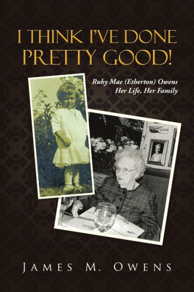 I Think I'Ve Done Pretty Good!: Ruby Mae (Etherton) Owens Her Life, Her Family