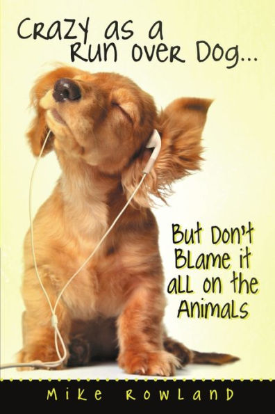 Crazy As A Run Over Dog . . . But Don't Blame It All On The Animals