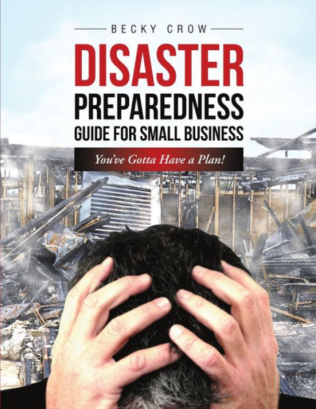 Disaster Preparedness Guide For Small Business: You?E Gotta Have A Plan!