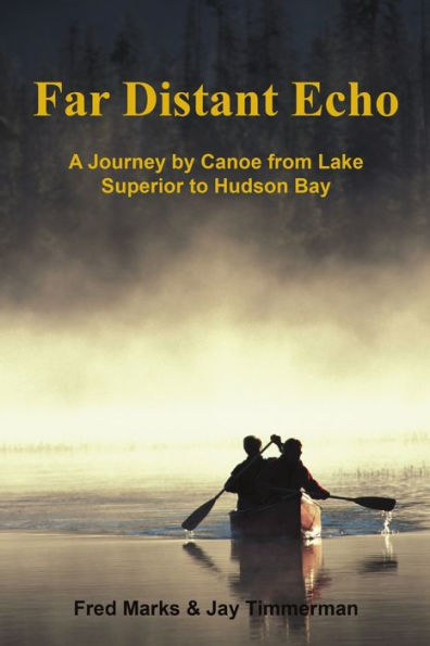 Far Distant Echo: A Journey By Canoe From Lake Superior To Hudson Bay