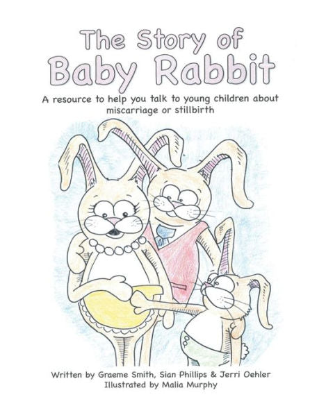 The Story Of Baby Rabbit: A Resource To Help You Talk To Young Children About Miscarriage Or Stillbirth