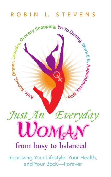 Just An Everyday Woman: Improving Your Lifestyle, Your Health, And Your Body-Forever