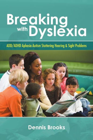 Breaking With Dyslexia: Add/Adhd Aphasia Autism Stuttering Hearing & Sight Problems
