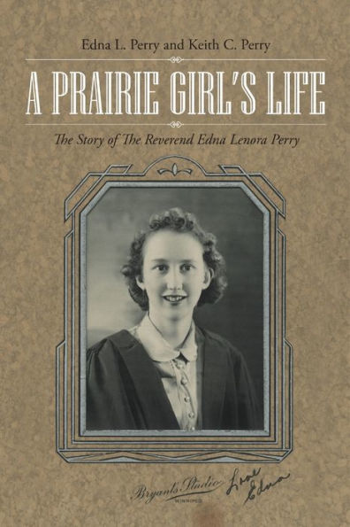 A Prairie Girl's Life: The Story Of The Reverend Edna Lenora Perry