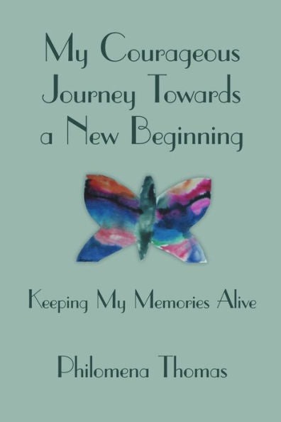 My Courageous Journey Towards A New Beginning: Keeping My Memories Alive