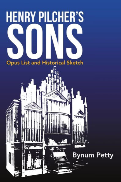 Henry Pilcher's Sons: Opus List And Historical Sketch