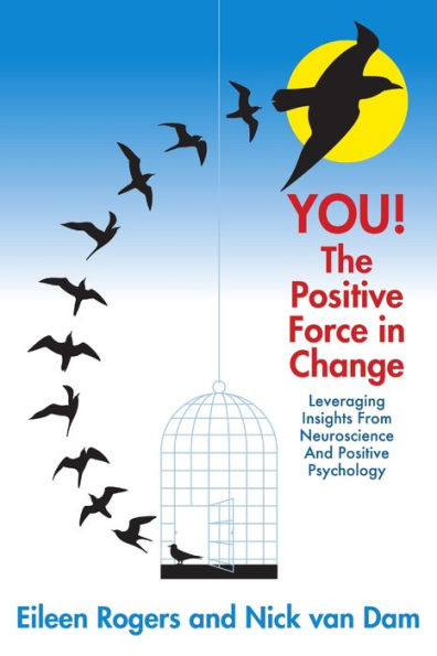 You! The Positive Force In Change: Leveraging Insights From Neuroscience And Positive Psychology