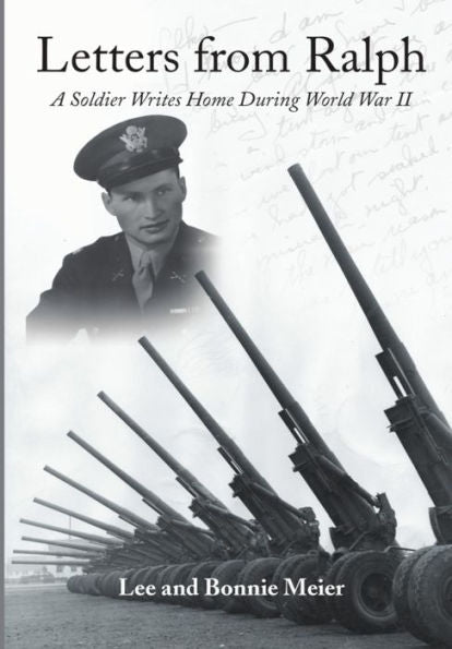 Letters From Ralph: A Soldier Writes Home During World War Ii