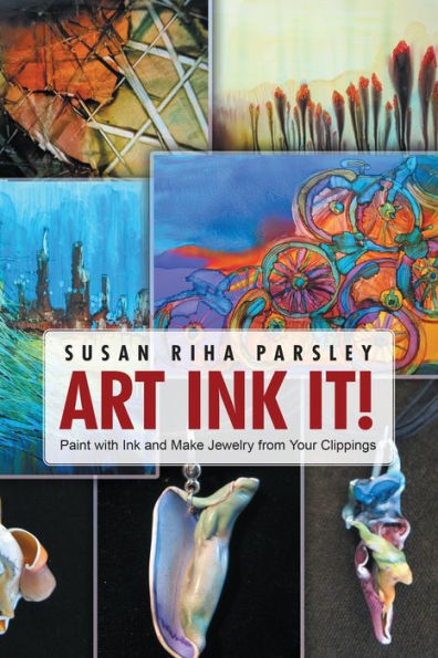 Art Ink It!: Paint With Ink And Make Jewelry From Your Clippings