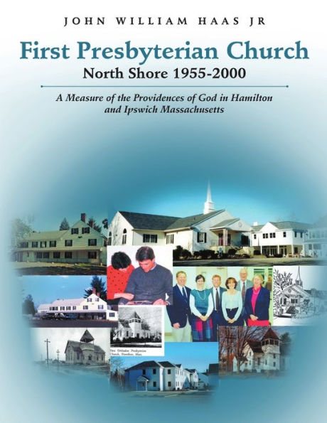 First Presbyterian Church North Shore 1955-2000: A Measure Of The Providences Of God In Hamilton And Ipswich Massachusetts