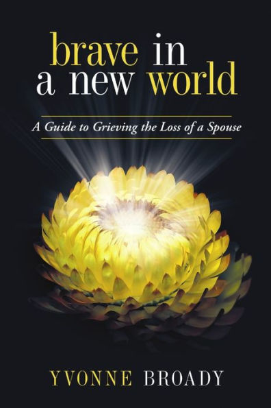Brave In A New World: A Guide To Grieving The Loss Of A Spouse