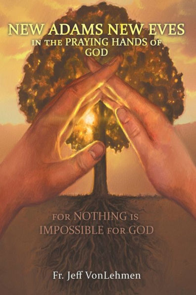 New Adams New Eves: In The Praying Hands Of God: For Nothing Is Impossible For God