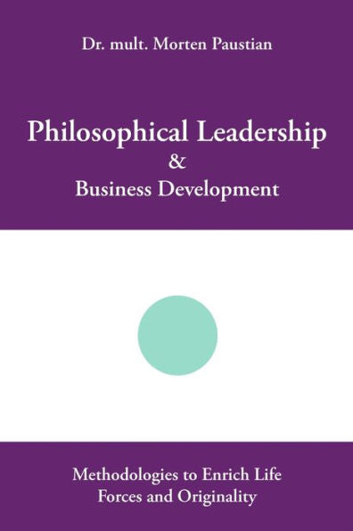 Philosophical Leadership & Business Development: Methodologies To Enrich Life Forces And Originality