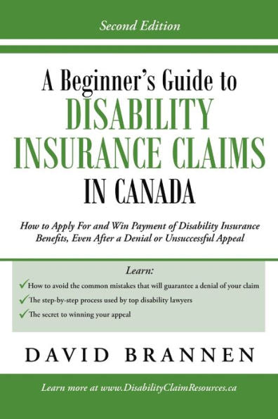 A Beginner's Guide To Disability Insurance Claims In Canada: How To Apply For And Win Payment Of Disability Insurance Benefits, Even After A Denial Or Unsuccessful Appeal