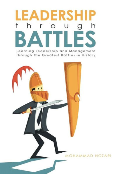 Leadership Through Battles: Learning Leadership And Management Through The Greatest Battles In History