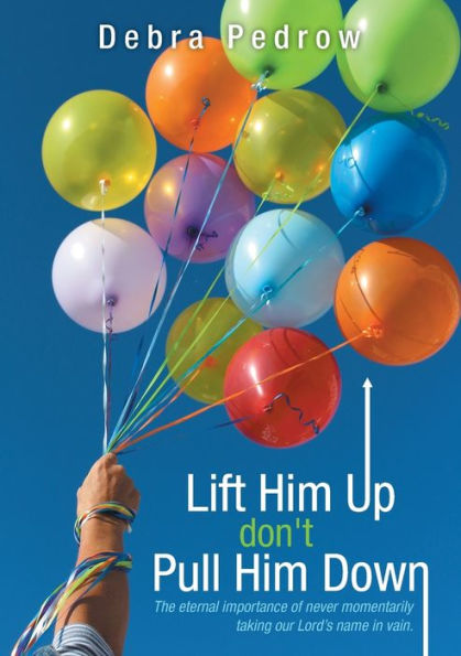 Lift Him Up Don't Pull Him Down: The Eternal Importance Of Never Momentarily Taking Our Lord's Name In Vain.