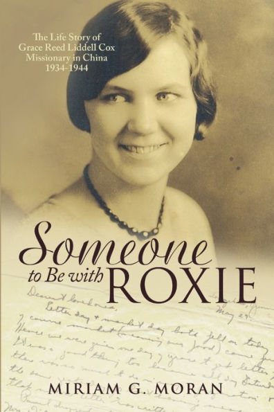 Someone To Be With Roxie: The Life Story Of Grace Reed Liddell Cox Missionary In China 1934-1944