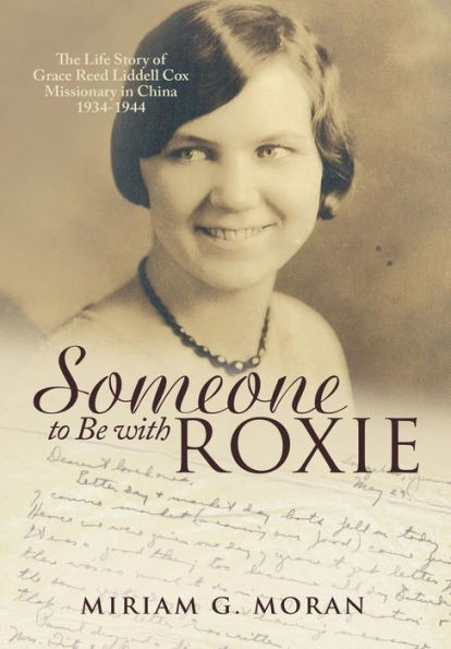 Someone To Be With Roxie: The Life Story Of Grace Reed Liddell Cox Missionary In China 1934-1944