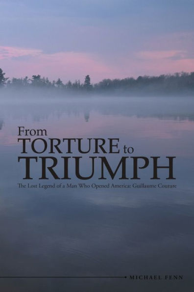 From Torture To Triumph: The Lost Legend Of A Man Who Opened America: Guillaume Couture