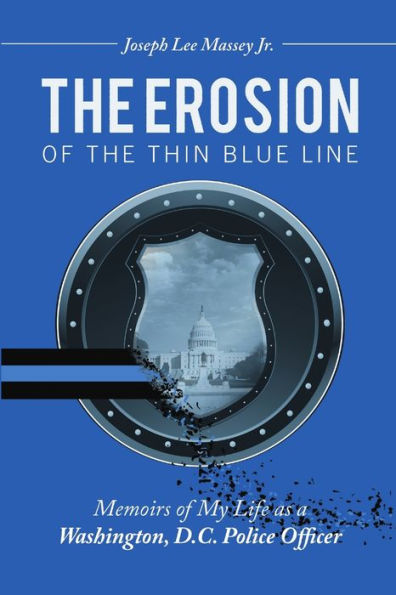 The Erosion Of The Thin Blue Line: Memoirs Of My Life As A Washington, D.C. Police Officer