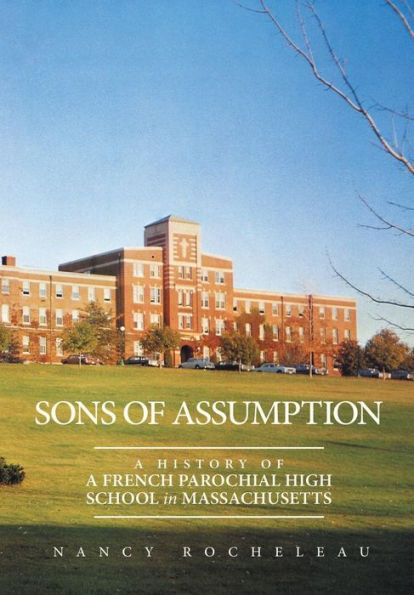 Sons Of Assumption: A History Of A French Parochial High School In Massachusetts