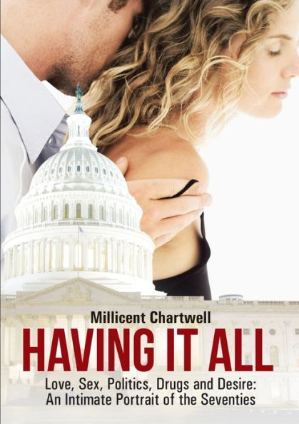Having It All: Love, Sex, Politics, Drugs And Desire: An Intimate Portrait Of The Seventies