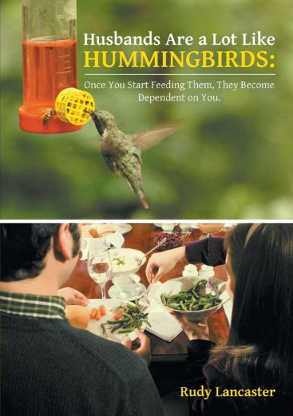 Husbands Are A Lot Like Hummingbirds: Once You Start Feeding Them, They Become Dependent On You