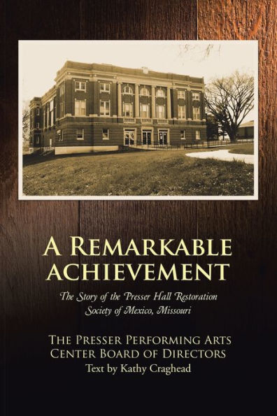 A Remarkable Achievement: The Story Of The Presser Hall Restoration Society Of Mexico, Missouri