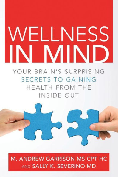 Wellness In Mind: Your Brain's Surprising Secrets To Gaining Health From The Inside Out