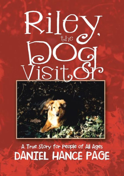 Riley, The Dog Visitor: A True Story For People Of All Ages