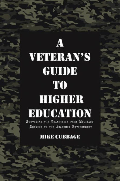 A Veteran's Guide To Higher Education: Surviving The Transition From Military Service To The Academic Environment