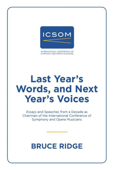 Last Year's Words, And Next Year's Voices: Essays And Speeches From A Decade As Chairman Of The International Conference Of Symphony And Opera Musicians